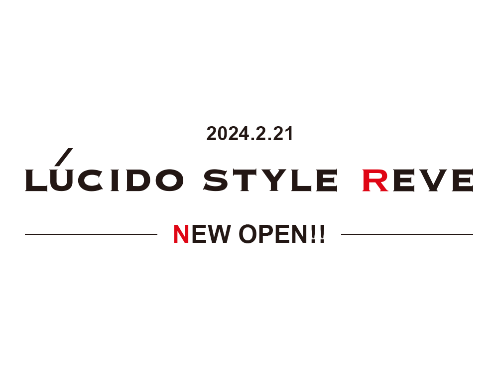 LUCIDO STYLE REVE 2024.2.21 NEW OPEN!!